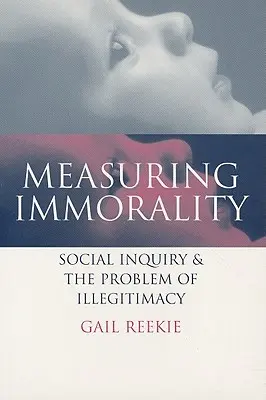 Mesurer l'immoralité : L'enquête sociale et le problème de l'illégitimité - Measuring Immorality: Social Inquiry and the Problem of Illegitimacy