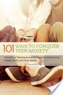 101 façons de vaincre l'anxiété des adolescents : Conseils, techniques et stratégies simples pour surmonter l'anxiété, l'inquiétude et les crises de panique - 101 Ways to Conquer Teen Anxiety: Simple Tips, Techniques and Strategies for Overcoming Anxiety, Worry and Panic Attacks