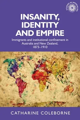 Folie, identité et empire : les immigrants et le confinement institutionnel en Australie et en Nouvelle-Zélande, 1873-1910 - Insanity, Identity and Empire: Immigrants and Institutional Confinement in Australia and New Zealand, 1873-1910