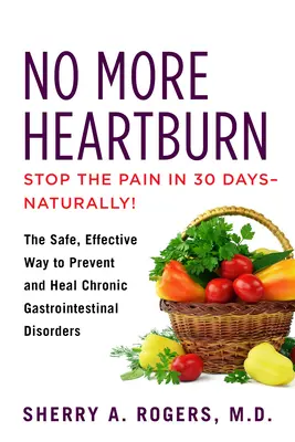 Plus de brûlures d'estomac : Le moyen sûr et efficace de prévenir et de guérir les troubles gastro-intestinaux chroniques - No More Heartburn: The Safe, Effective Way to Prevent and Heal Chronic Gastrointestinal Disorders