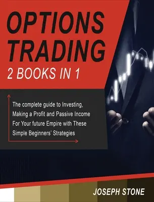 Le trading d'options : Le guide complet pour investir, faire des profits et des revenus passifs pour votre futur empire avec ces simples débutants. - Options Trading: The complete guide to Investing, Making a Profit and Passive Income For Your future Empire with These Simple Beginners