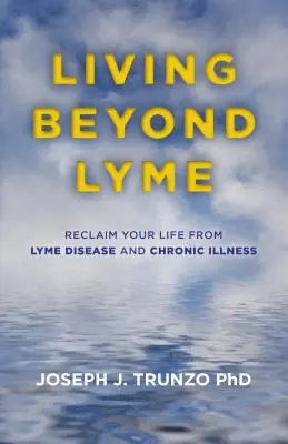 Vivre au-delà de Lyme : La maladie de Lyme et les maladies chroniques : une vie à retrouver - Living Beyond Lyme: Reclaim Your Life from Lyme Disease and Chronic Illness