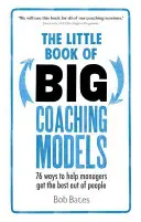 Le petit livre des grands modèles de coaching : 76 façons d'aider les managers à obtenir le meilleur de leurs collaborateurs - The Little Book of Big Coaching Models: 76 Ways to Help Managers Get the Best Out of People