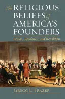 Les croyances religieuses des fondateurs de l'Amérique : Raison, révélation et révolution - The Religious Beliefs of America's Founders: Reason, Revelation, and Revolution