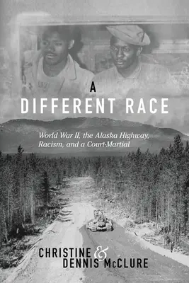 Une race différente : la Seconde Guerre mondiale, la route de l'Alaska, le racisme et une cour martiale - A Different Race: World War II, the Alaska Highway, Racism and a Court Martial