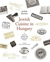 La cuisine juive en Hongrie : Une histoire culturelle avec 83 recettes authentiques - Jewish Cuisine in Hungary: A Cultural History with 83 Authentic Recipes