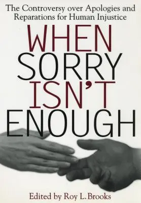 Quand les excuses ne suffisent pas : La controverse sur les excuses et les réparations pour les injustices commises à l'égard des êtres humains - When Sorry Isn't Enough: The Controversy Over Apologies and Reparations for Human Injustice