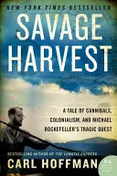 Savage Harvest : Une histoire de cannibales, de colonialisme et la quête tragique de Michael Rockefeller - Savage Harvest: A Tale of Cannibals, Colonialism, and Michael Rockefeller's Tragic Quest