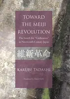 Vers la révolution Meiji - La recherche de la « civilisation » dans le Japon du XIXe siècle - Toward the Meiji Revolution - The Search for 