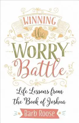 Gagner la bataille de l'inquiétude : Les leçons de vie du livre de Josué - Winning the Worry Battle: Life Lessons from the Book of Joshua