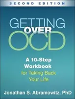 Se débarrasser de l'Ocd, deuxième édition : Un manuel en 10 étapes pour reprendre sa vie en main - Getting Over Ocd, Second Edition: A 10-Step Workbook for Taking Back Your Life