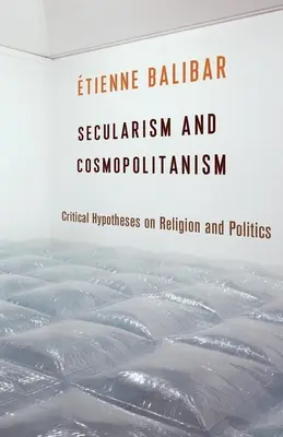 Laïcité et cosmopolitisme : Hypothèses critiques sur la religion et la politique - Secularism and Cosmopolitanism: Critical Hypotheses on Religion and Politics