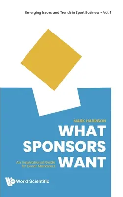 Ce que veulent les sponsors : Un guide inspirant pour les spécialistes du marketing événementiel - What Sponsors Want: An Inspirational Guide for Event Marketers