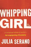 Whipping Girl : Une femme transsexuelle sur le sexisme et le bouc émissaire de la féminité - Whipping Girl: A Transsexual Woman on Sexism and the Scapegoating of Femininity