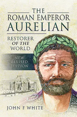 L'empereur romain Aurélien : Le restaurateur du monde - The Roman Emperor Aurelian: Restorer of the World