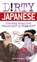 Le japonais sale : L'argot de tous les jours, de What's Up ? à F*%# Off ! - Dirty Japanese: Everyday Slang from What's Up? to F*%# Off!