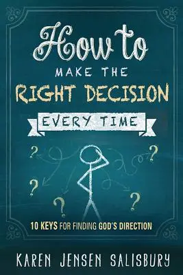 Comment prendre la bonne décision à chaque fois : 10 clés pour trouver la direction de Dieu - How to Make the Right Decision Every Time: 10 Keys for Finding God's Direction