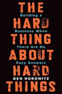 La difficulté des choses difficiles : Construire une entreprise quand il n'y a pas de réponses faciles - The Hard Thing about Hard Things: Building a Business When There Are No Easy Answers