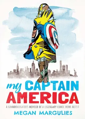 Mon Captain America : Les mémoires d'une petite-fille d'un artiste légendaire de la bande dessinée - My Captain America: A Granddaughter's Memoir of a Legendary Comic Book Artist