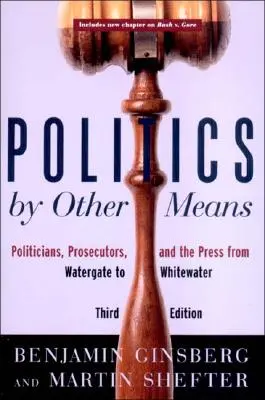 La politique par d'autres moyens : Les politiciens, les procureurs et la presse du Watergate à Whitewater - Politics by Other Means: Politicians, Prosecutors, and the Press from Watergate to Whitewater