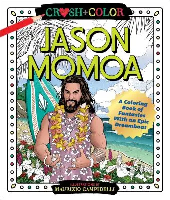 Crush and Color : Jason Momoa : Un livre de coloriage de fantaisies avec un dreamboat épique - Crush and Color: Jason Momoa: A Coloring Book of Fantasies with an Epic Dreamboat