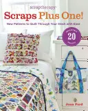 Scraptherapy Scraps Plus One ! De nouveaux modèles pour quilter facilement dans vos réserves - Scraptherapy Scraps Plus One!: New Patterns to Quilt Through Your Stash with Ease