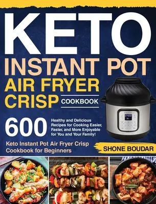 Keto Instant Pot Air Fryer Crisp Cookbook : 600 recettes saines et délicieuses pour cuisiner plus facilement, plus rapidement et avec plus de plaisir pour vous et votre famille ! ( - Keto Instant Pot Air Fryer Crisp Cookbook: 600 Healthy and Delicious Recipes for Cooking Easier, Faster, and More Enjoyable for You and Your Family! (