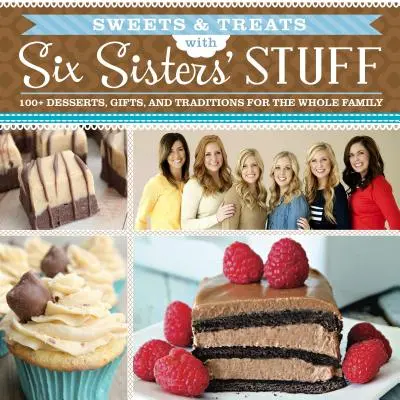 Sweets & Treats with Six Sisters' Stuff : 100+ Desserts, idées de cadeaux et traditions pour toute la famille - Sweets & Treats with Six Sisters' Stuff: 100+ Desserts, Gift Ideas, and Traditions for the Whole Family