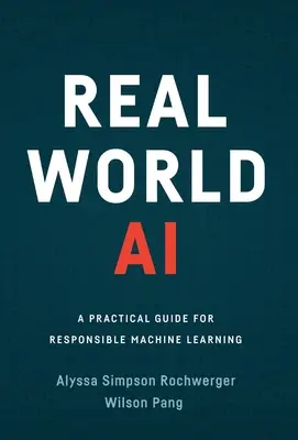 Real World AI : A Practical Guide for Responsible Machine Learning (L'IA dans le monde réel : un guide pratique pour un apprentissage automatique responsable) - Real World AI: A Practical Guide for Responsible Machine Learning