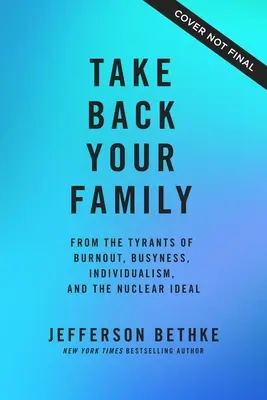 Reprenez votre famille : Contre les tyrans de l'épuisement, de l'affairisme, de l'individualisme et de l'idéal nucléaire - Take Back Your Family: From the Tyrants of Burnout, Busyness, Individualism, and the Nuclear Ideal