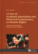 13 Actes de journalisme académique et commentaire historique sur les droits de l'homme : Opinions, interventions et torsions de la politique - 13 Acts of Academic Journalism and Historical Commentary on Human Rights: Opinions, Interventions and the Torsions of Politics