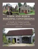 Conversions de bâtiments agricoles et ruraux : Un guide pour la conservation, la durabilité et l'économie - Farm and Rural Building Conversions: A Guide to Conservation, Sustainability and Economy