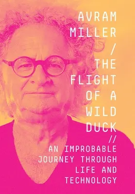 Le vol d'un canard sauvage : un voyage improbable à travers la vie et la technologie - The Flight of a Wild Duck: An Improbable Journey Through Life and Technology