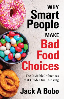 Pourquoi les gens intelligents font de mauvais choix alimentaires : Les influences invisibles qui guident nos pensées (Mode de vie sain) - Why Smart People Make Bad Food Choices: The Invisible Influences That Guide Our Thinking (Healthy Lifestyle)