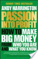 La passion au service du profit : comment gagner beaucoup d'argent grâce à ce que vous êtes et à ce que vous savez - Passion Into Profit: How to Make Big Money from Who You Are and What You Know