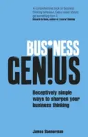 Le génie des affaires : Des moyens faussement simples pour aiguiser votre réflexion sur les affaires - Business Genius: Deceptively Simple Ways to Sharpen Your Business Thinking