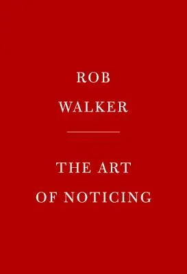 L'art de remarquer : 131 façons de stimuler la créativité, de trouver l'inspiration et de découvrir la joie dans le quotidien - The Art of Noticing: 131 Ways to Spark Creativity, Find Inspiration, and Discover Joy in the Everyday