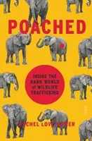 Poached - inside the dark world of wildlife trafficking (Nuwer Rachel Love (Freelance journalist))