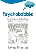 Psychobabble - Un guide clair et simple sur les avantages de la PNL - Psychobabble - A Straight Forward, Plain English Guide to the Benefits of Nlp