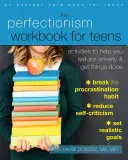 Le cahier d'exercices sur le perfectionnisme pour les adolescents : Des activités pour vous aider à réduire l'anxiété et à faire avancer les choses - The Perfectionism Workbook for Teens: Activities to Help You Reduce Anxiety and Get Things Done