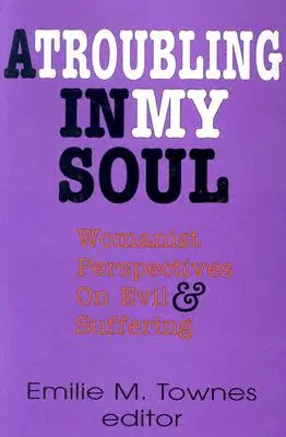 Un trouble dans mon âme : perspectives féministes sur le mal et la souffrance - A Troubling in My Soul: Womanist Perspectives on Evil and Suffering