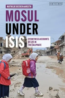 Mosul Under Isis : Eyewitness Accounts of Life in the Caliphate (Mossoul sous l'emprise d'Isis : témoignages de la vie dans le califat) - Mosul Under Isis: Eyewitness Accounts of Life in the Caliphate