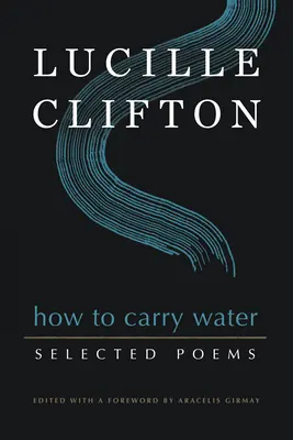 Comment porter l'eau : Poèmes choisis de Lucille Clifton - How to Carry Water: Selected Poems of Lucille Clifton