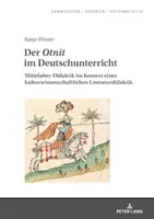 Der Otnit Im Deutschunterricht : Mittelalter-Didaktik Im Kontext Einer Kulturwissenschaftlichen Literaturdidaktik - Der Otnit Im Deutschunterricht: Mittelalter-Didaktik Im Kontext Einer Kulturwissenschaftlichen Literaturdidaktik