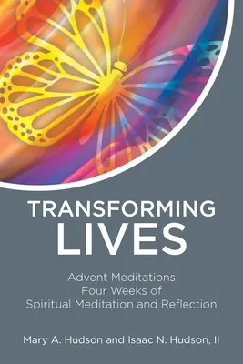 Transformer les vies : Méditations de l'Avent Quatre semaines de méditation et de réflexion spirituelles - Transforming Lives: Advent Meditations Four Weeks of Spiritual Meditation and Reflection