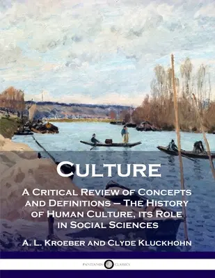 Culture : Un examen critique des concepts et des définitions - L'histoire de la culture humaine, son rôle dans les sciences sociales - Culture: A Critical Review of Concepts and Definitions - The History of Human Culture, its Role in Social Sciences