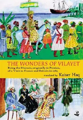 Merveilles de Vilayet : Mémoires, originellement en persan, d'une visite en France et en Grande-Bretagne en 1765 - Wonders of Vilayet: Being the Memoir, Originally in Persian, of a Visit to France and Britain in 1765