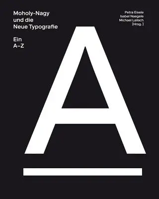 Moholy-Nagy et la nouvelle typographie : A-Z - Moholy-Nagy and the New Typography: A-Z