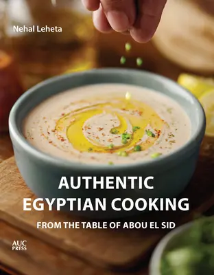 La cuisine égyptienne authentique : De la table d'Abou El Sid - Authentic Egyptian Cooking: From the Table of Abou El Sid
