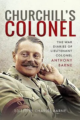 Le colonel de Churchill : Le journal de guerre du lieutenant-colonel Anthony Barne - Churchill's Colonel: The War Diaries of Lieutenant Colonel Anthony Barne
